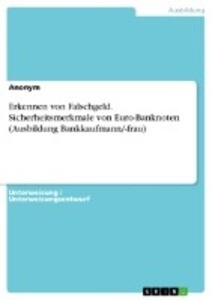 Erkennen von Falschgeld. Sicherheitsmerkmale von Euro-Banknoten (Ausbildung Bankkaufmann/-frau) von GRIN Verlag