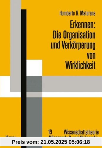 Erkennen: Die Organisation und Verkörperung von Wirklichkeit: Ausgewählte Arbeiten zur biologischen Epistemologie (Wissenschaftstheorie, Wissenschaft und Philosophie)