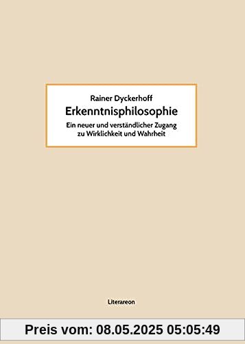 Erkenntnisphilosophie: Ein neuer und verständlicher Zugang zu Wirklichkeit und Wahrheit (Literareon)