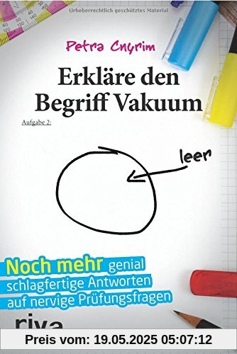 Erkläre den Begriff Vakuum: Noch mehr genial schlagfertige Antworten auf nervige Prüfungsfragen Erkläre den Begriff Vakuum: Noch mehr genial schlagfertige Antworten auf nervige Prüfungsfragen
