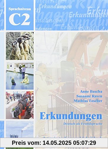 Erkundungen Deutsch als Fremdsprache C2: Integriertes Kurs- und Arbeitsbuch Erkundungen Deutsch als Fremdsprache C2: Integriertes Kurs- und Arbeitsbuch