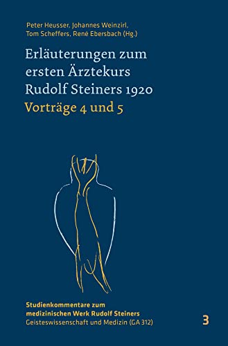 Erläuterungen zum ersten Ärztekurs Rudolf Steiners 1920 Vorträge 4 bis 5: Vorträge 4 und 5 (Studienkommentare zum medizinischen Werk Rudolf Steiners: ... – Geisteswissenschaft und Medizin (GA 312)) von Verlag am Goetheanum