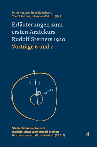 Erläuterungen zum ersten Ärztekurs Rudolf Steiners 1920 Vorträge 4 bis 5: Vorträge 6 und 7 (Studienkommentare zum medizinischen Werk Rudolf Steiners: ... – Geisteswissenschaft und Medizin (GA 312)) von Verlag am Goetheanum