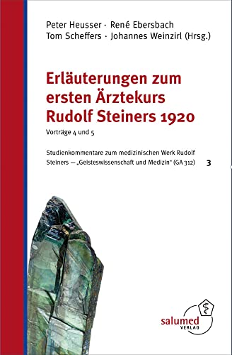 Erläuterungen zum ersten Ärztekurs Rudolf Steiners 1920 - Vorträge 4 und 5: Studienkommentare zum medizinischen Werk Rudolf Steiners - "Geisteswissenschaft und Medizin" (GA 312) 3 von Salumed-Verlag