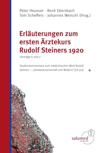 Erläuterungen zum ersten Ärztekurs Rudolf Steiners 1920 - Vorträge 6 und 7: Studienkommentare zum medizinischen Werk Rudolf Steiners - "Geisteswissenschaft und Medizin" (GA 312) 4 von Salumed-Verlag