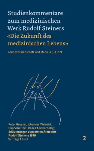 Erläuterungen zum ersten Ärztekurs Rudolf Steiners 1920: Vorträge 1 bis 3 (Studienkommentare zum medizinischen Werk Rudolf Steiners: «Die Zukunft des ... – Geisteswissenschaft und Medizin (GA 312))