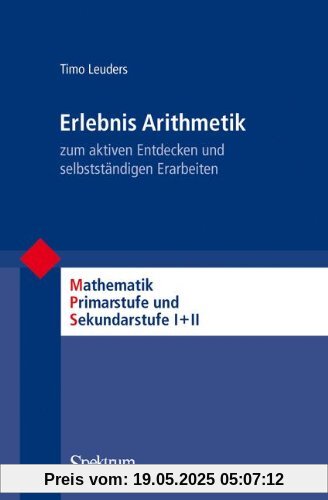 Erlebnis Arithmetik: - zum aktiven Entdecken und selbstständigen Erarbeiten (Mathematik Primarstufe und Sekundarstufe I + II)