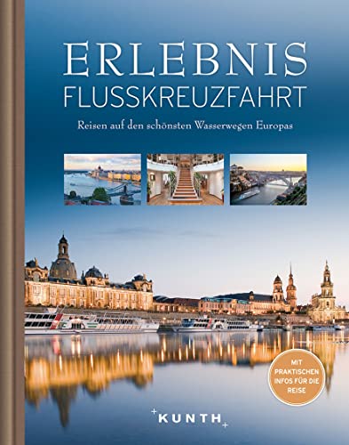 KUNTH Bildband Erlebnis Flusskreuzfahrt: Reisen auf den schönsten Wasserwegen Europas. Mit praktischen Infos für die Reise