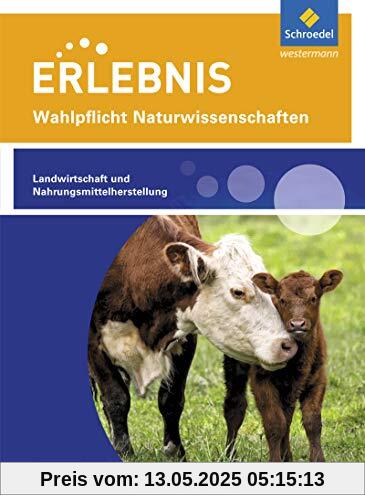 Erlebnis Naturwissenschaften: Themenheft Landwirtschaft und Nahrungsmittelherstellung: Wahlpflichtfach: Wahlpflichtfächer / Themenheft Landwirtschaft ... Naturwissenschaften: Wahlpflichtfächer)