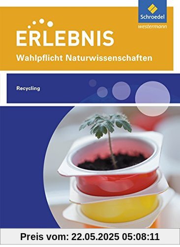 Erlebnis Naturwissenschaften: Themenheft Recycling: Wahlpflichtfach Erlebnis Naturwissenschaften: Themenheft Recycling: Wahlpflichtfach