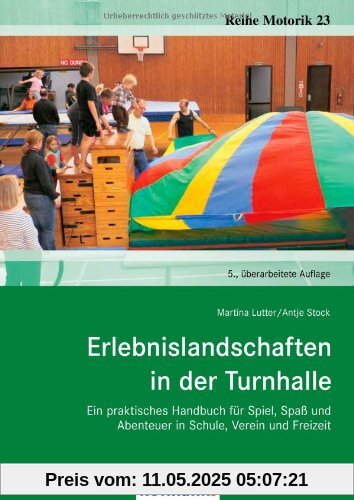 Erlebnislandschaften in der Turnhalle: Ein praktisches Handbuch für Spiel, Spaß und Abenteuer in Schule, Verein und Freizeit