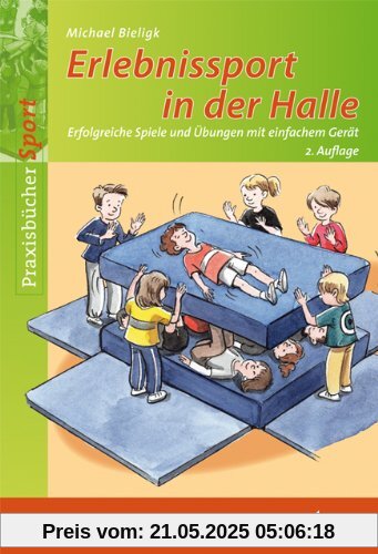 Erlebnissport in der Halle: Erfolgreiche Spiele und Übungen mit einfachem Gerät Erlebnissport in der Halle: Erfolgreiche Spiele und Übungen mit einfachem Gerät
