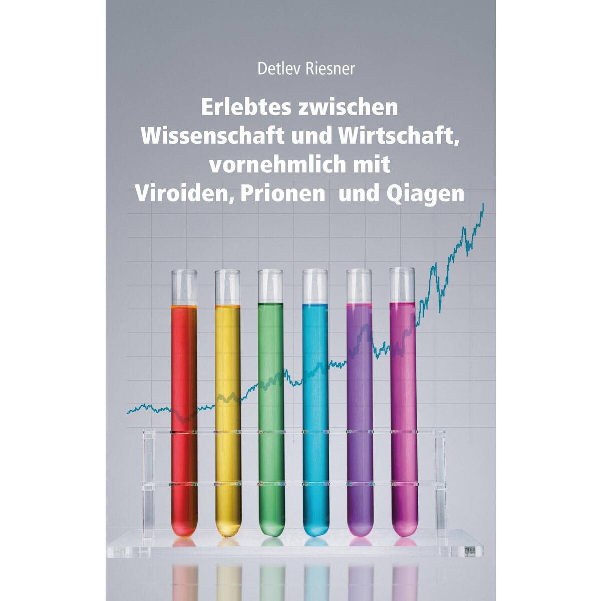 Erlebtes zwischen Wissenschaft und Wirtschaft, vornehmlich mit Viroiden, Prionen... Erlebtes zwischen Wissenschaft und Wirtschaft, vornehmlich mit Viroiden, Prionen... von Grupello Verlag