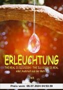 Erleuchtung, THE REAL IS ILLUSION - THE ILLUSION IS REAL, oder, Ausbruch aus der Matrix