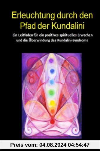 Erleuchtung durch den Pfad der Kundalini: Ein Leitfaden für ein positives spirituelles Erwachen und die Überwindung des Kundalini-Syndroms
