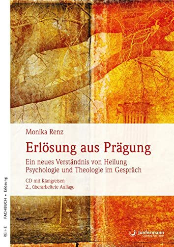 Erlösung aus Prägung: Ein neues Verständnis von Heilung. Psychologie und Theologie im Gespräch... Erlösung aus Prägung: Ein neues Verständnis von Heilung. Psychologie und Theologie im Gespräch...
