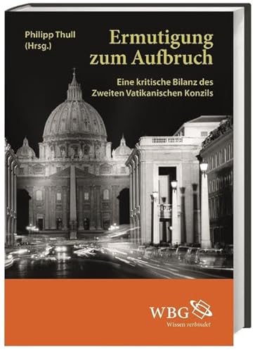 Ermutigung zum Aufbruch: Eine kritische Bilanz des Zweiten Vatikanischen Konzils Ermutigung zum Aufbruch: Eine kritische Bilanz des Zweiten Vatikanischen Konzils von wbg academic