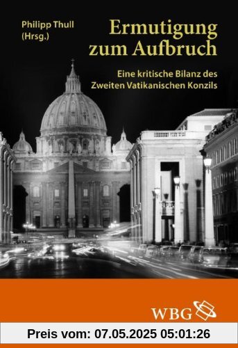 Ermutigung zum Aufbruch: Eine kritische Bilanz des Zweiten Vatikanischen Konzils Ermutigung zum Aufbruch: Eine kritische Bilanz des Zweiten Vatikanischen Konzils