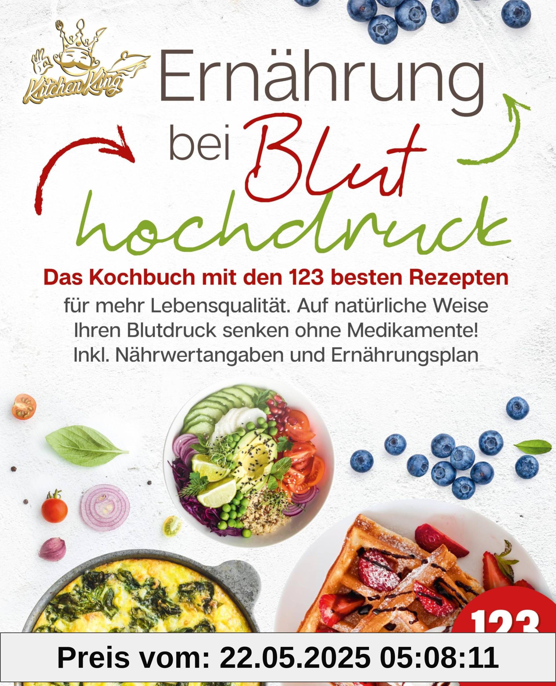 Ernährung bei Bluthochdruck: Das Kochbuch mit den 123 besten Rezepten für mehr Lebensqualität. Auf natürliche Weise Ihren Blutdruck senken ohne Medikamente! Inkl. Nährwertangaben und Ernährungsplan