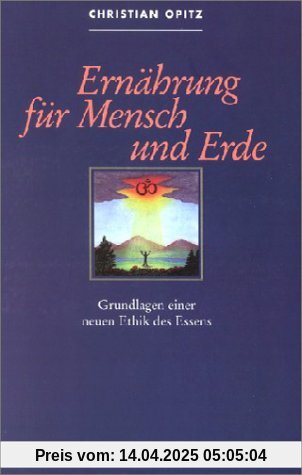 Ernährung für Mensch und Erde. Grundlagen einer neuen Ethik des Essens