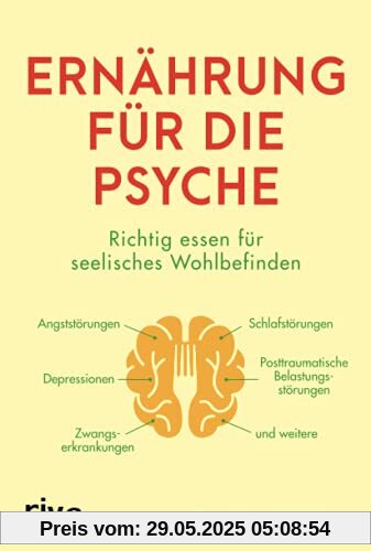 Ernährung für die Psyche: Richtig essen für seelisches Wohlbefinden – mit Nahrungsmitteln, die Depressionen, Angst- und Zwangsstörungen, posttraumatische Belastungsstörungen und mehr bekämpfen