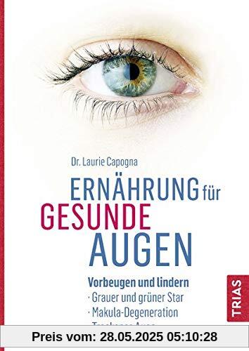 Ernährung für gesunde Augen: Vorbeugen und lindern: Grauer und grüner Star, Makula-Degeneration, Trockenes Auge Ernährung für gesunde Augen: Vorbeugen und lindern: Grauer und grüner Star, Makula-Degeneration, Trockenes Auge