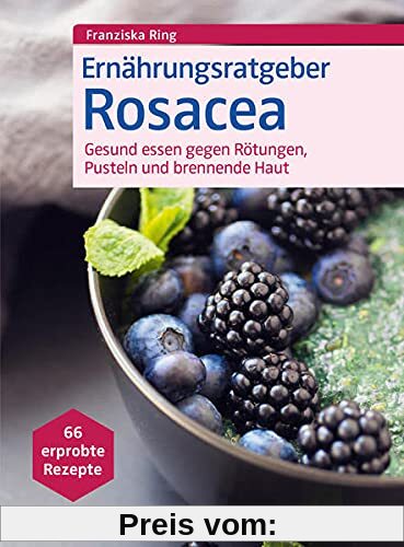 Ernährungsratgeber Rosacea: Gesund essen gegen Rötungen, Pusteln und brennende Haut. 66 erprobte Rezepte.