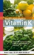 Ernährungsratgeber Vitamin K: Für stabile Gerinnungswerte: über 700 Lebensmittel im Überblick