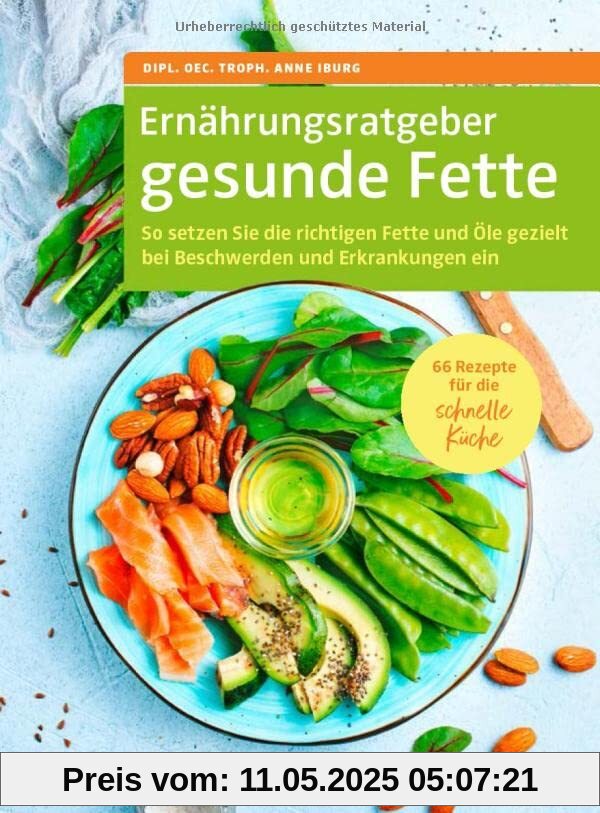 Ernährungsratgeber gesunde Fette: So setzen Sie die richtigen Fette und Öle gezielt bei Beschwerden und Erkrankungen ein. 66 Rezepte für die schnelle Küche