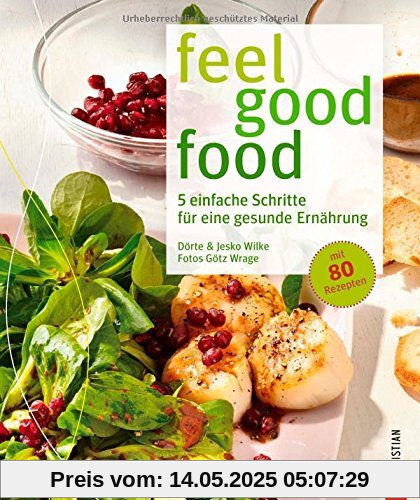 Ernährungsumstellung für mehr Wohlfühlfaktor: In 5 einfachen Schritten zu einer gesunden Ernährung - feel good food ohne Verzicht. Gesund kochen mit 80 Rezepten; ein Anti-Diätbuch und Kochbuch