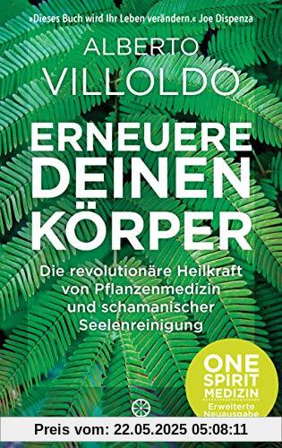 Erneuere deinen Körper: Die revolutionäre Heilkraft von Pflanzenmedizin und schamanischer Seelenreinigung - ONE SPIRIT MEDIZIN – Erweiterte Neuausgabe