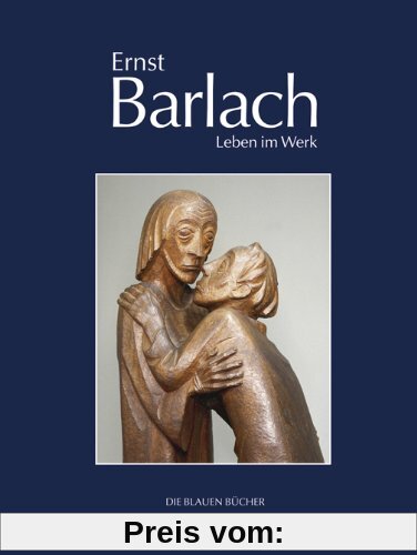 Ernst Barlach - Leben im Werk: Plastiken, Zeichnungen und Graphiken, Dramen, Prosawerke und Briefe