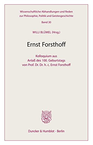 Ernst Forsthoff.: Kolloquium aus Anlaß des 100. Geburtstags von Prof. Dr. Dr. h. c. Ernst Forsthoff. (Wissenschaftliche Abhandlungen und Reden zur Philosophie, Politik und Geistesgeschichte)