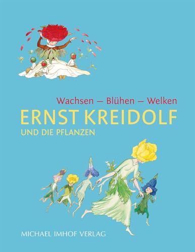 Ernst Kreidolf und die Pflanzen: Wachsen - Blühen - Welken von Imhof Verlag