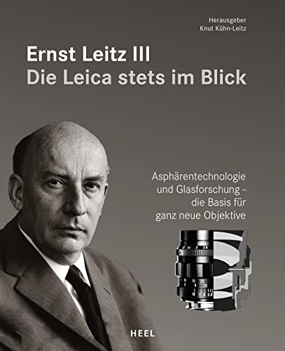 Ernst Leitz III - Die Leica stets im Blick: Asphärentechnologie und Glasforschung – die Basis für ganz neue Objektive von Heel Verlag GmbH