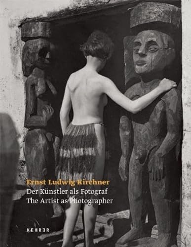 Ernst Ludwig Kirchner: Der Künstler als Fotograf / The Artist as Photographer