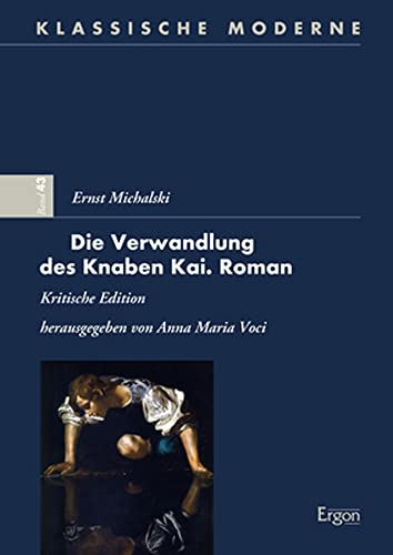 Ernst Michalski - Die Verwandlung des Knaben Kai. Roman: Kritische Edition (Klassische Moderne)