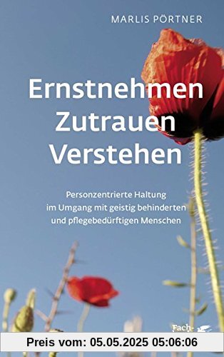 Ernstnehmen - Zutrauen - Verstehen: Personzentrierte Haltung im Umgang mit geistig behinderten und pflegebedürftigen Menschen Ernstnehmen - Zutrauen - Verstehen: Personzentrierte Haltung im Umgang mit geistig behinderten und pflegebedürftigen Menschen