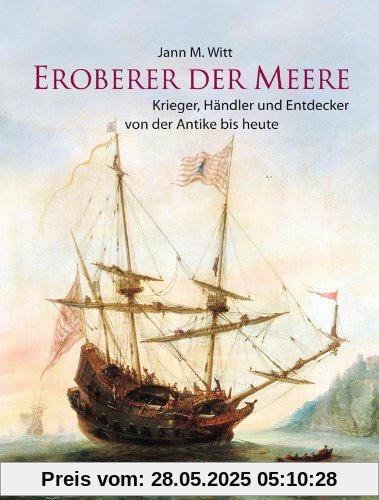 Eroberer der Meere: Krieger, Händler und Entdecker von der Antike bis heute Eroberer der Meere: Krieger, Händler und Entdecker von der Antike bis heute