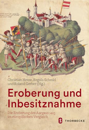 Eroberung und Inbesitznahme: Die Eroberung des Aargaus 1415 im europäischen Vergleich