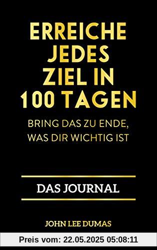 Erreiche jedes Ziel in 100 Tagen: Bring das zu Ende, was dir wichtig ist – Das Journal Erreiche jedes Ziel in 100 Tagen: Bring das zu Ende, was dir wichtig ist – Das Journal