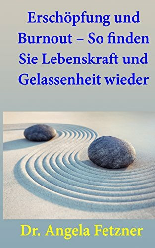 Erschöpfung und Burnout ? So finden Sie Lebenskraft und Gelassenheit wieder Erschöpfung und Burnout ? So finden Sie Lebenskraft und Gelassenheit wieder