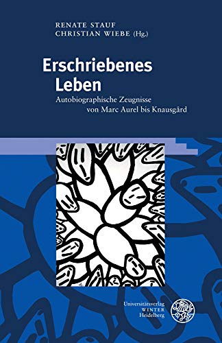 Erschriebenes Leben: Autobiographische Zeugnisse von Marc Aurel bis Knausgård (Germanisch Romanische Monatsschrift: Beihefte, Band 97) von Universitatsverlag Winter