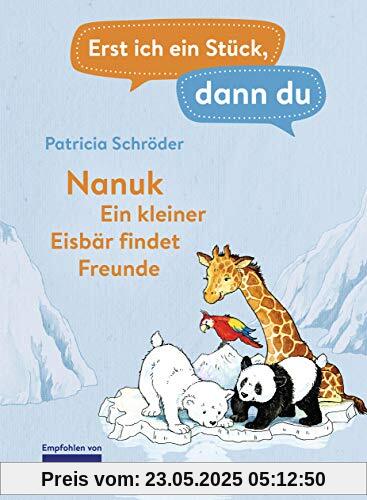 Erst ich ein Stück, dann du! - Nanuk - Ein kleiner Eisbär findet Freunde: Für das gemeinsame Lesenlernen ab der 1. Klasse (Erst ich ein Stück... Das Original, Band 27)