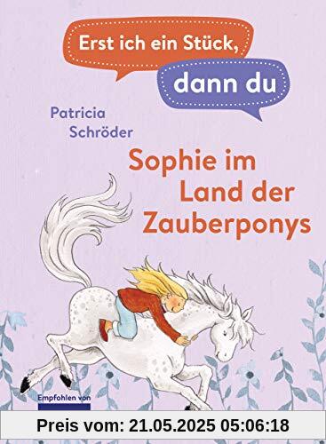 Erst ich ein Stück, dann du - Sophie im Land der Zauberponys: Für das gemeinsame Lesenlernen ab der 1. Klasse (Erst ich ein Stück... Das Original, Band 15)