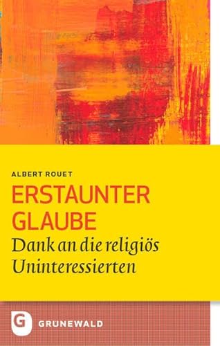 Erstaunter Glaube: Dank an die religiös Uninteressierten (Bildung und Pastoral) von Matthias-Grünewald-Verlag