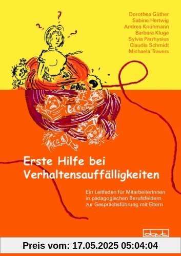 Erste Hilfe bei Verhaltensauffälligkeiten: Ein Leitfaden für MitarbeiterInnen in pädagogischen Berufsfeldern zur Gesprächsführung mit Eltern (Materialien)