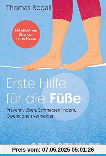 Erste Hilfe für die Füße: Präventiv üben, Schmerzen lindern, Operationen vermeiden - Effektive Übungen für zu Hause Erste Hilfe für die Füße: Präventiv üben, Schmerzen lindern, Operationen vermeiden - Effektive Übungen für zu Hause