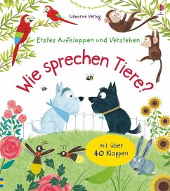 Wie sprechen Tiere? / Erstes Aufklappen und Verstehen Bd.5 von Usborne Verlag