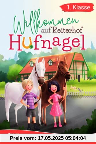 Erstlesebuch 1. Klasse - Willkommen auf Reiterhof Hufnagel: Die schönsten Pferdegeschichten zum Lesenlernen für Mädchen ab 6 Jahren (Erstlesebuch Mädchen 1. Klasse)